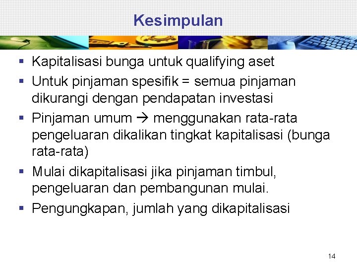 Kesimpulan § Kapitalisasi bunga untuk qualifying aset § Untuk pinjaman spesifik = semua pinjaman