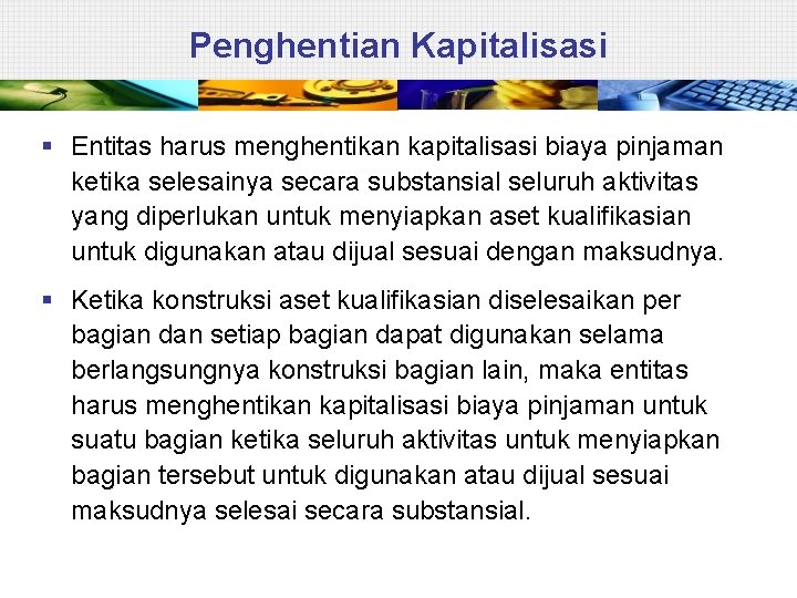 Penghentian Kapitalisasi § Entitas harus menghentikan kapitalisasi biaya pinjaman ketika selesainya secara substansial seluruh