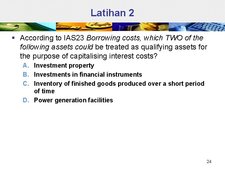 Latihan 2 § According to IAS 23 Borrowing costs, which TWO of the following
