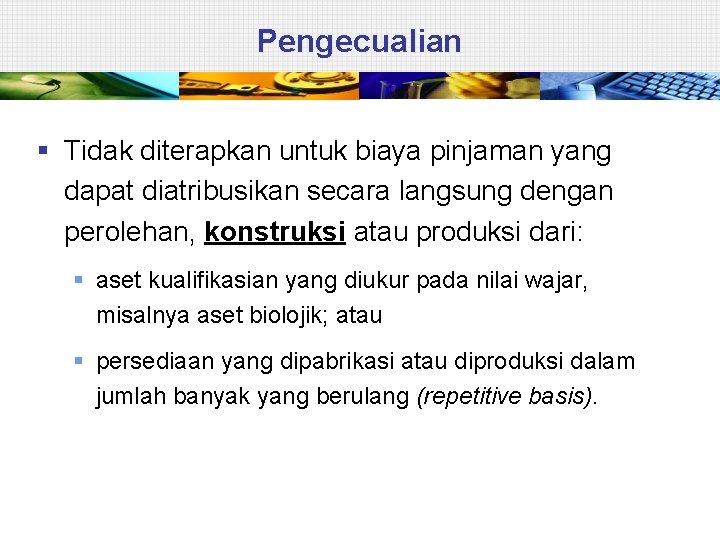 Pengecualian § Tidak diterapkan untuk biaya pinjaman yang dapat diatribusikan secara langsung dengan perolehan,
