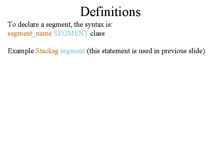 Definitions To declare a segment, the syntax is: segment_name SEGMENT class Example Stacksg segment