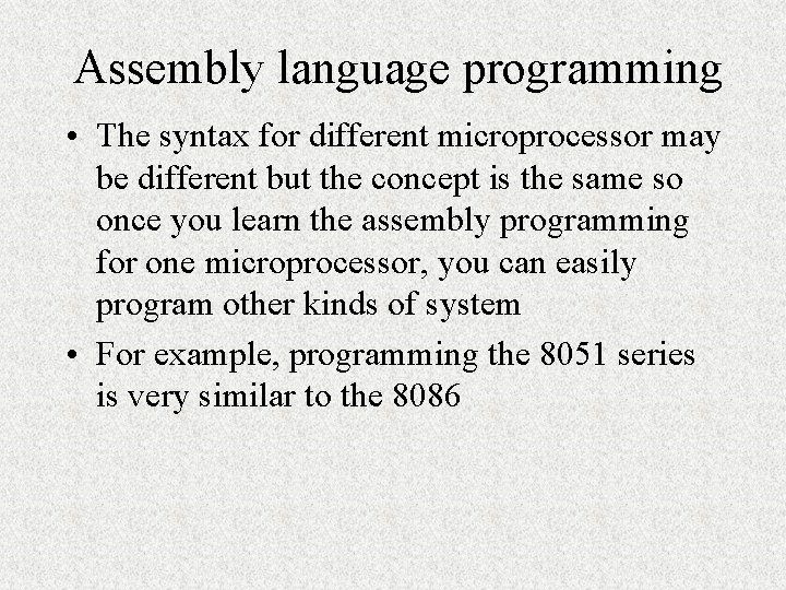 Assembly language programming • The syntax for different microprocessor may be different but the
