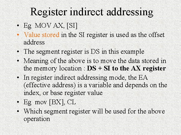 Register indirect addressing • Eg MOV AX, [SI] • Value stored in the SI