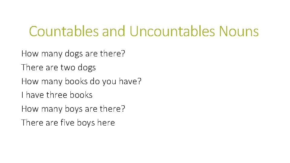 Countables and Uncountables Nouns How many dogs are there? There are two dogs How