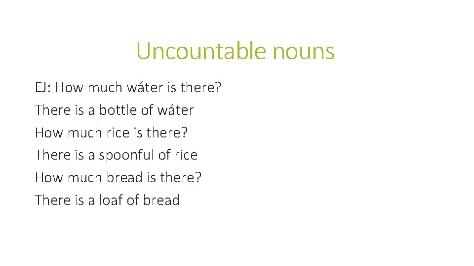 Uncountable nouns EJ: How much wáter is there? There is a bottle of wáter