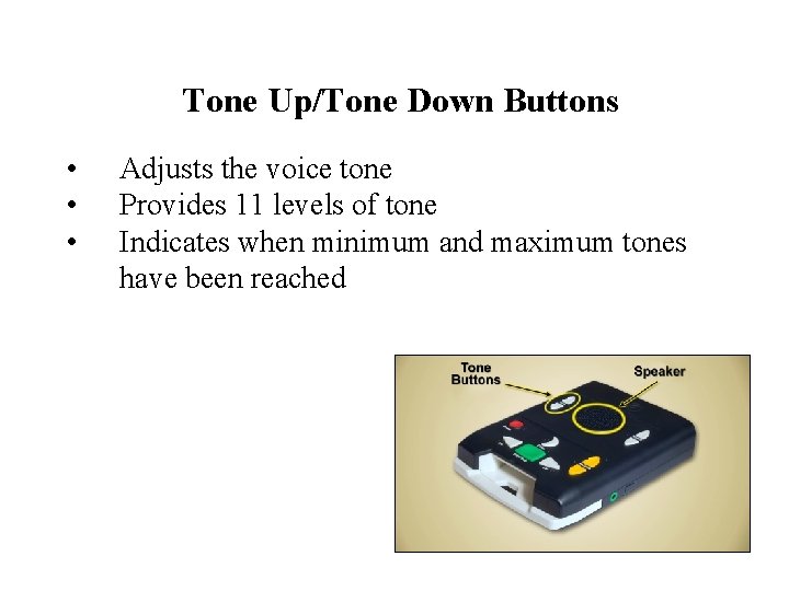 Tone Up/Tone Down Buttons • • • Adjusts the voice tone Provides 11 levels