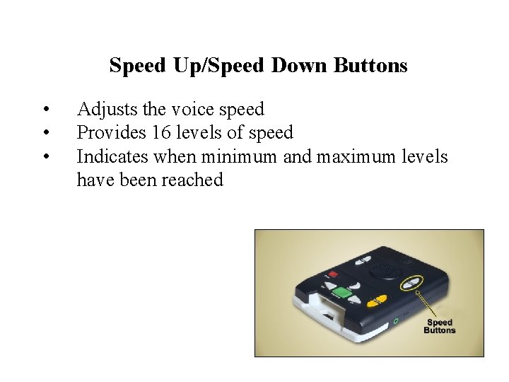 Speed Up/Speed Down Buttons • • • Adjusts the voice speed Provides 16 levels