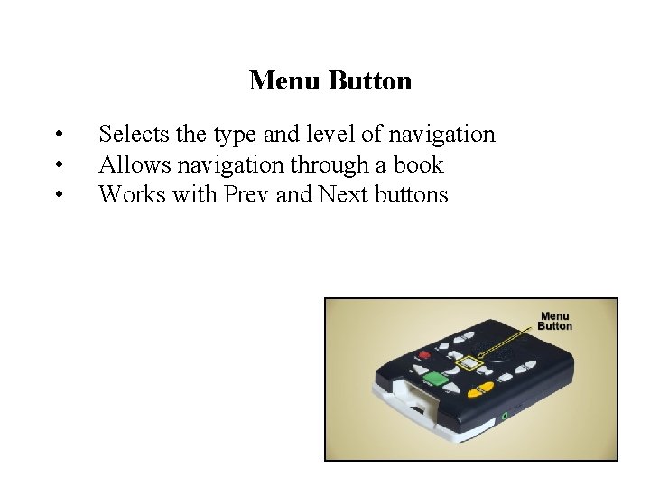 Menu Button • • • Selects the type and level of navigation Allows navigation
