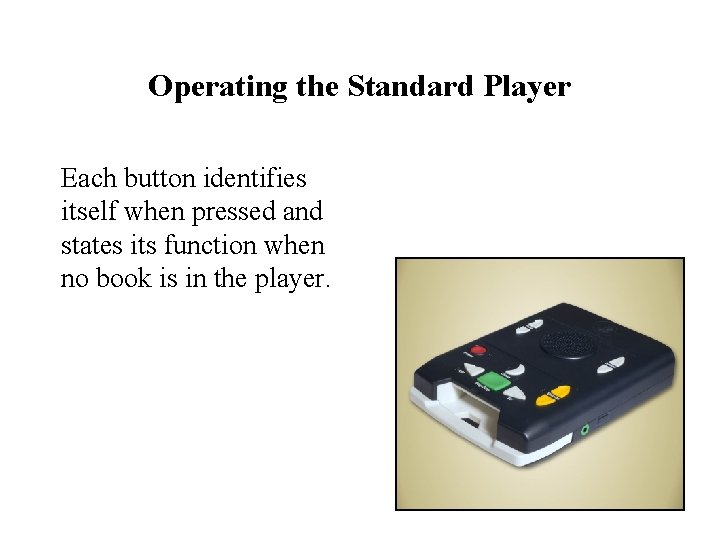 Operating the Standard Player Each button identifies itself when pressed and states its function