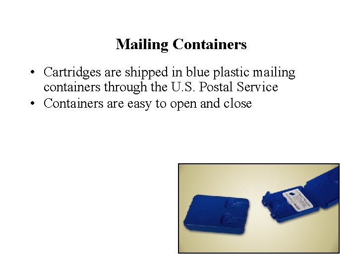 Mailing Containers • Cartridges are shipped in blue plastic mailing containers through the U.