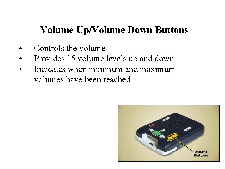 Volume Up/Volume Down Buttons • • • Controls the volume Provides 15 volume levels