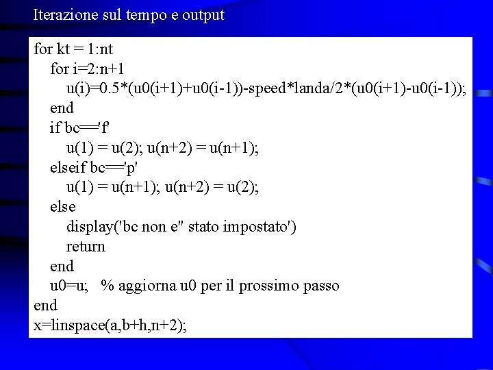 Iterazione sul tempo e output for kt = 1: nt for i=2: n+1 u(i)=0.