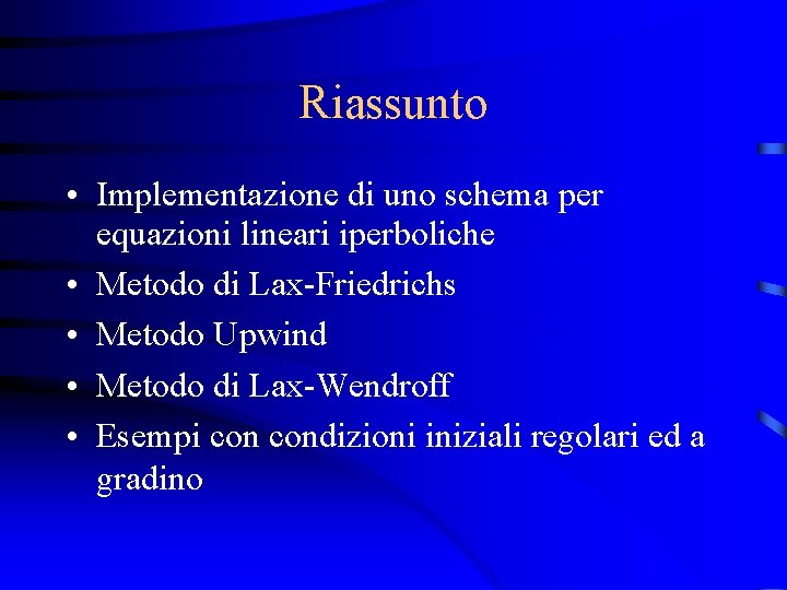 Riassunto • Implementazione di uno schema per equazioni lineari iperboliche • Metodo di Lax-Friedrichs