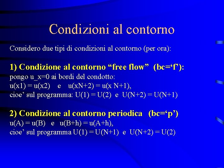 Condizioni al contorno Considero due tipi di condizioni al contorno (per ora): 1) Condizione