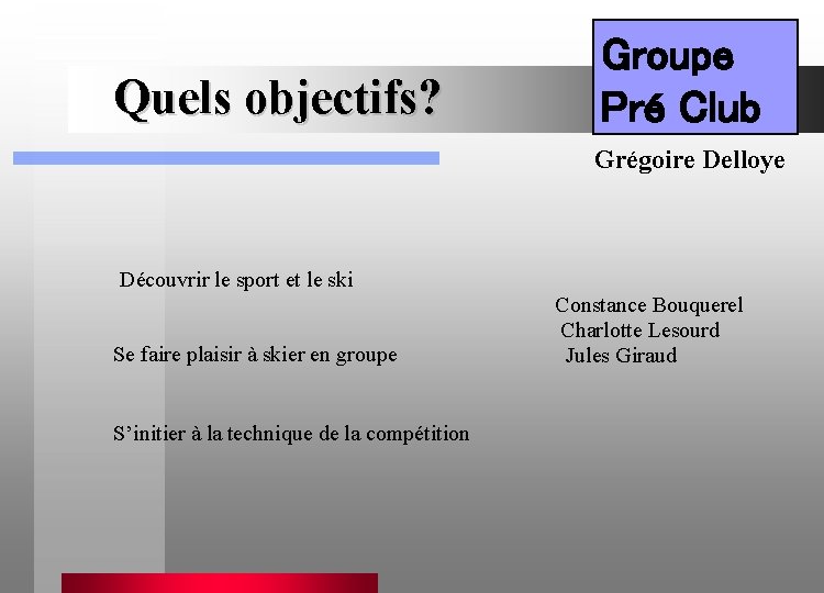 Quels objectifs? Groupe Pré Club Grégoire Delloye Découvrir le sport et le ski Se