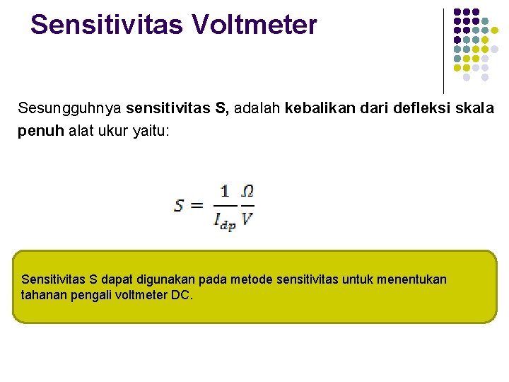 Sensitivitas Voltmeter Sesungguhnya sensitivitas S, adalah kebalikan dari defleksi skala penuh alat ukur yaitu: