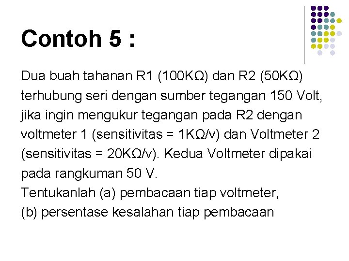 Contoh 5 : Dua buah tahanan R 1 (100 KΩ) dan R 2 (50