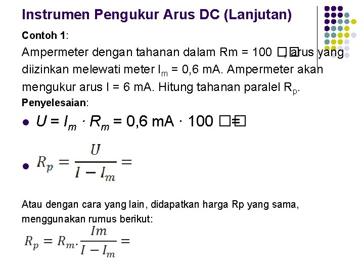 Instrumen Pengukur Arus DC (Lanjutan) Contoh 1: Ampermeter dengan tahanan dalam Rm = 100