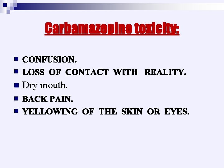 Carbamazepine toxicity: n n n Dry mouth. 