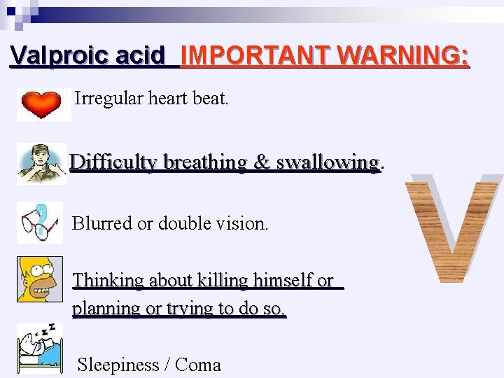 Valproic acid IMPORTANT WARNING: Irregular heart beat. Difficulty breathing & swallowing Blurred or double