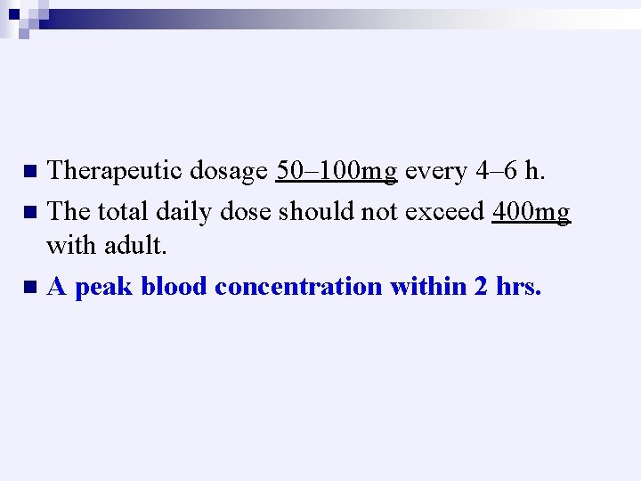 Therapeutic dosage 50– 100 mg every 4– 6 h. n The total daily dose