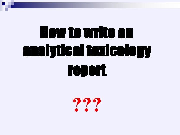 How to write an analytical toxicology report ? ? ? 