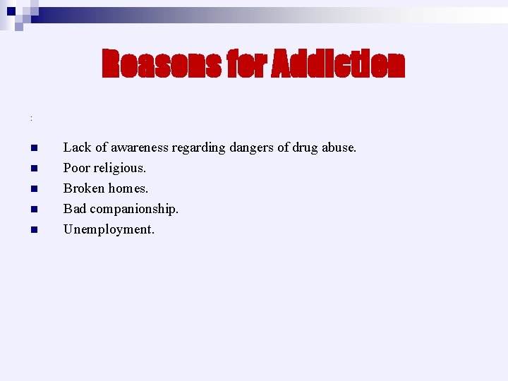 Reasons for Addiction : Lack of awareness regarding dangers of drug abuse. Poor religious.