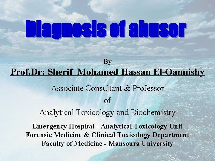 Diagnosis of abuser By Prof. Dr: Sherif Mohamed Hassan El-Qannishy Associate Consultant & Professor