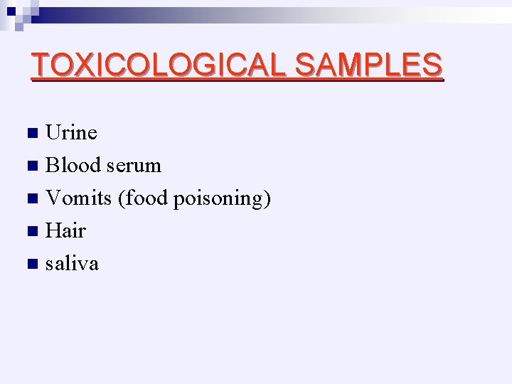 TOXICOLOGICAL SAMPLES Urine n Blood serum n Vomits (food poisoning) n Hair n saliva
