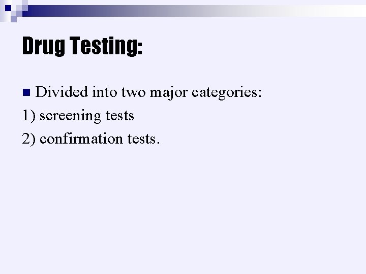 Drug Testing: Divided into two major categories: 1) screening tests 2) confirmation tests. n