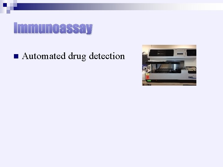 Immunoassay n Automated drug detection 