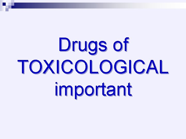 Drugs of TOXICOLOGICAL important 