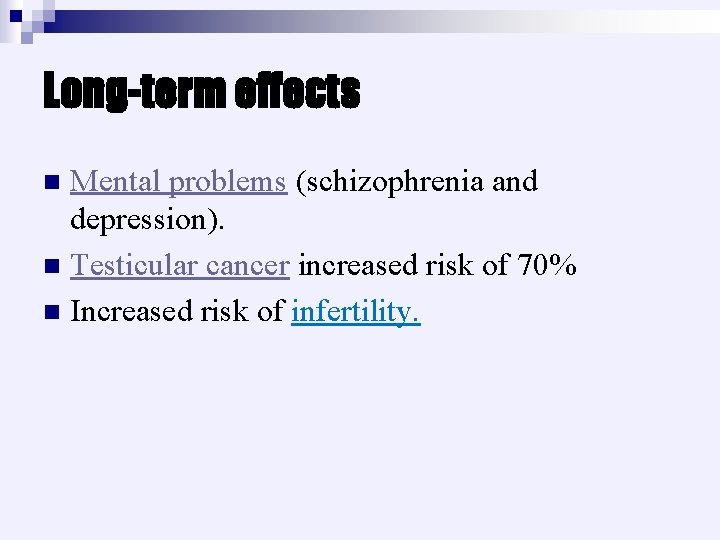 Long-term effects Mental problems (schizophrenia and depression). n Testicular cancer increased risk of 70%