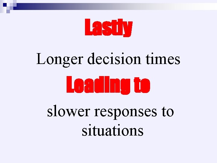 Lastly Longer decision times Leading to slower responses to situations 