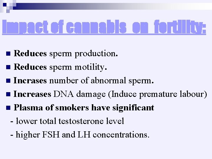 Impact of cannabis on fertility: Reduces sperm production. n Reduces sperm motility. n Incrases