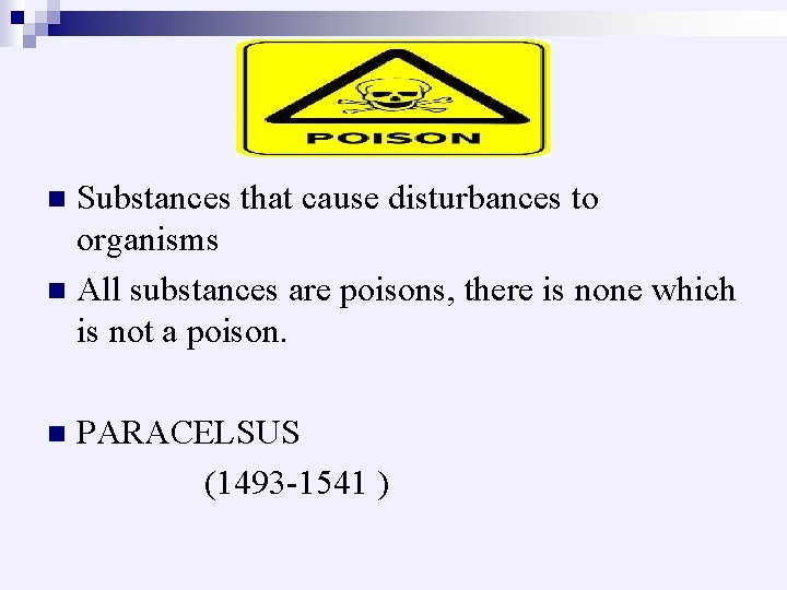 Substances that cause disturbances to organisms n All substances are poisons, there is none