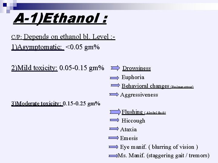 A-1)Ethanol : C/P: Depends on ethanol bl. Level : - 1)Asymptomatic: <0. 05 gm%