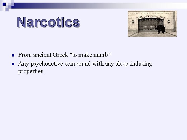 Narcotics n n From ancient Greek "to make numb“ Any psychoactive compound with any