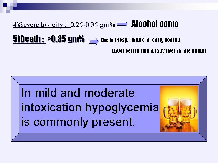 4)Severe toxicity : 0. 25 -0. 35 gm% Alcohol coma 5)Death : >0. 35