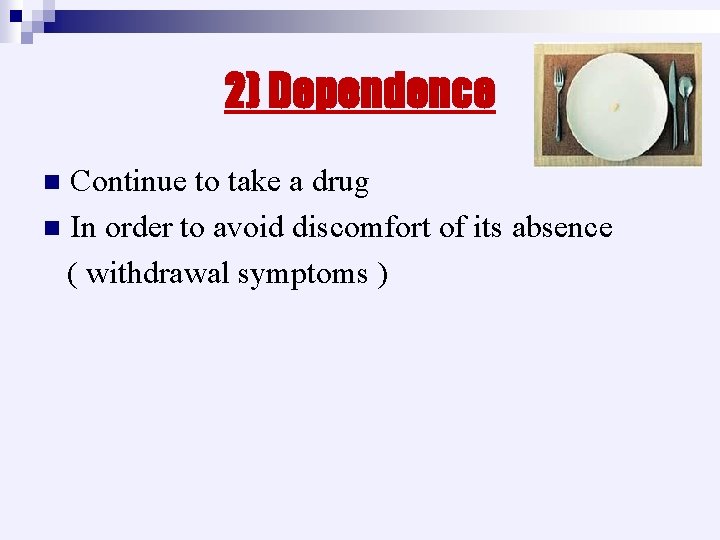 2) Dependence Continue to take a drug n In order to avoid discomfort of