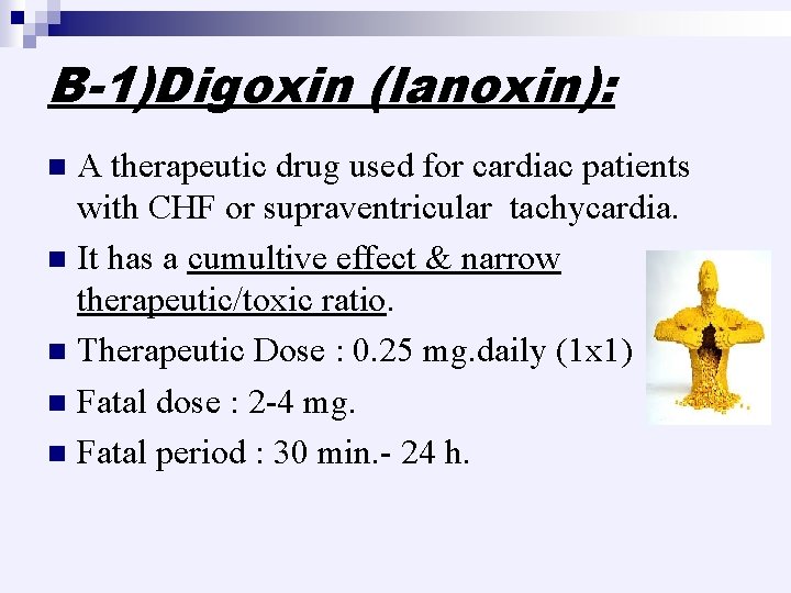 B-1)Digoxin (lanoxin): A therapeutic drug used for cardiac patients with CHF or supraventricular tachycardia.