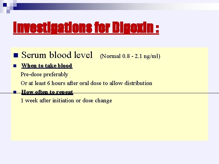 Investigations for Digoxin : n Serum blood level (Normal 0. 8 - 2. 1