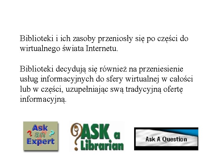 Biblioteki i ich zasoby przeniosły się po części do wirtualnego świata Internetu. Biblioteki decydują