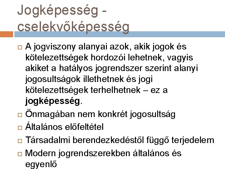 Jogképesség cselekvőképesség A jogviszony alanyai azok, akik jogok és kötelezettségek hordozói lehetnek, vagyis akiket