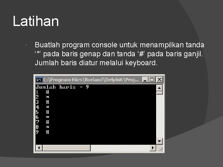 Latihan Buatlah program console untuk menampilkan tanda ‘*’ pada baris genap dan tanda ‘#’