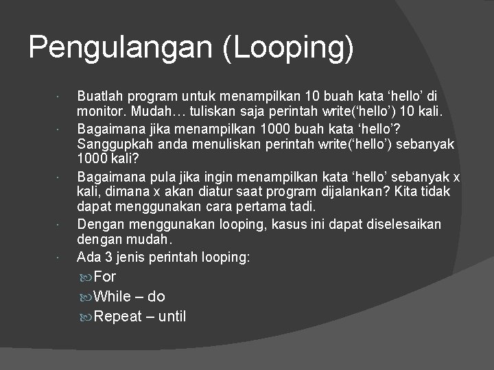 Pengulangan (Looping) Buatlah program untuk menampilkan 10 buah kata ‘hello’ di monitor. Mudah… tuliskan