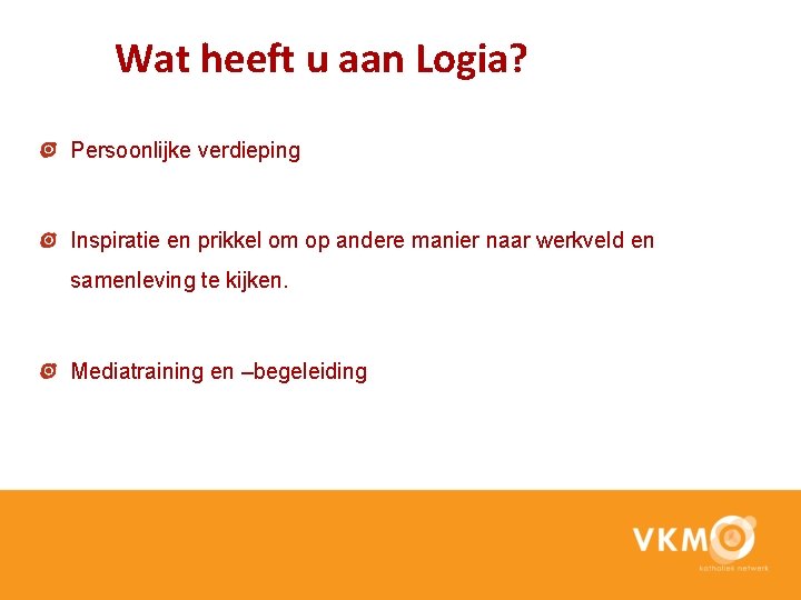 Wat heeft u aan Logia? Persoonlijke verdieping Inspiratie en prikkel om op andere manier