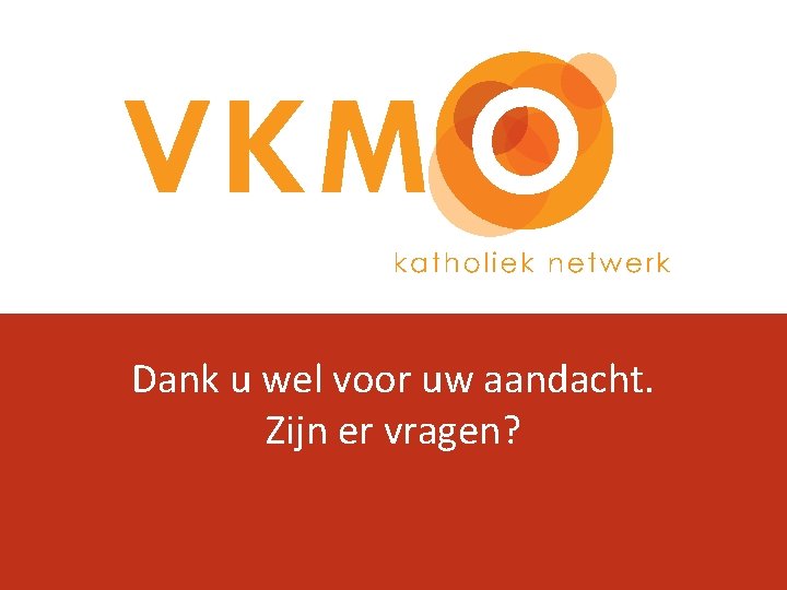 Dank u wel voor uw aandacht. Zijn er vragen? 
