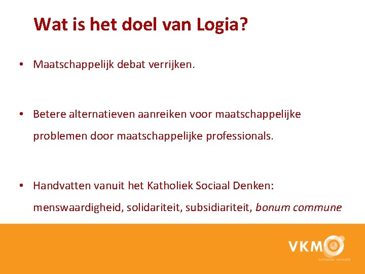 Wat is het doel van Logia? • Maatschappelijk debat verrijken. • Betere alternatieven aanreiken