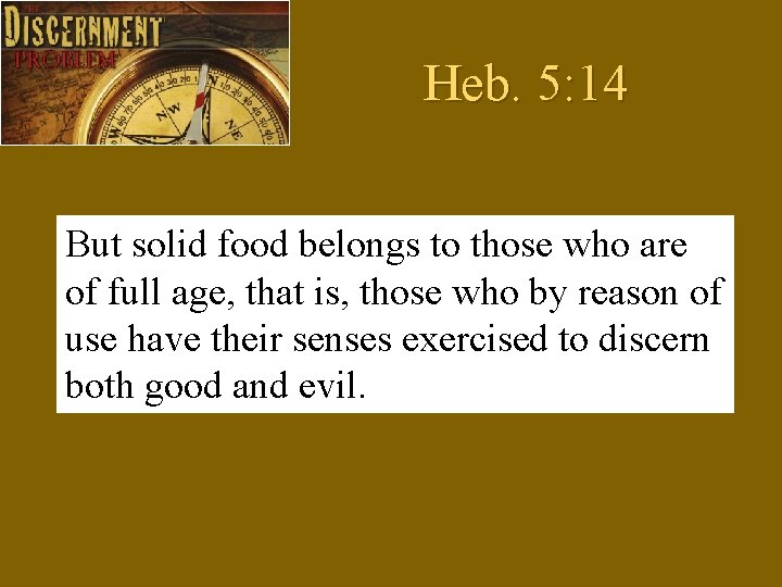 Heb. 5: 14 But solid food belongs to those who are of full age,